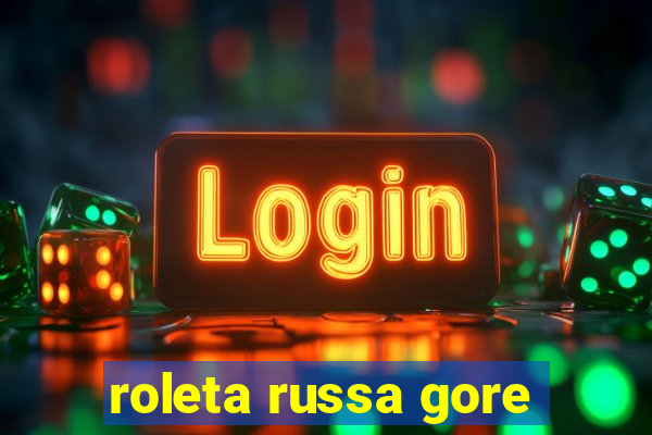 roleta russa gore